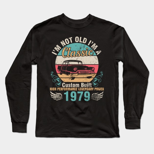 I'm Not Old I'm A Classic Custom Built High Performance Legendary Power 1979 Birthday 43 Years Old Long Sleeve T-Shirt by DainaMotteut